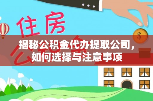 后里揭秘公积金代办提取公司，如何选择与注意事项