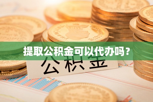 后里提取公积金可以代办吗？