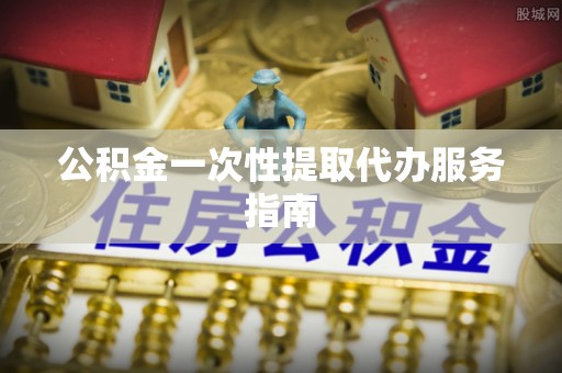 后里公积金一次性提取代办服务指南