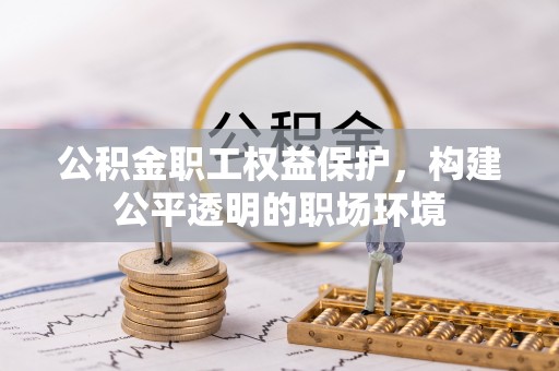 后里公积金职工权益保护，构建公平透明的职场环境