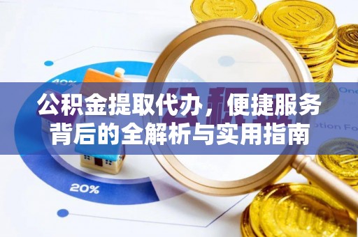 后里公积金提取代办，便捷服务背后的全解析与实用指南