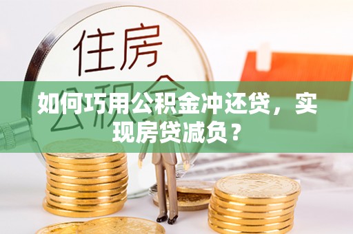 后里如何巧用公积金冲还贷，实现房贷减负？