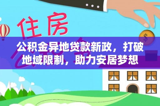 后里公积金异地贷款新政，打破地域限制，助力安居梦想