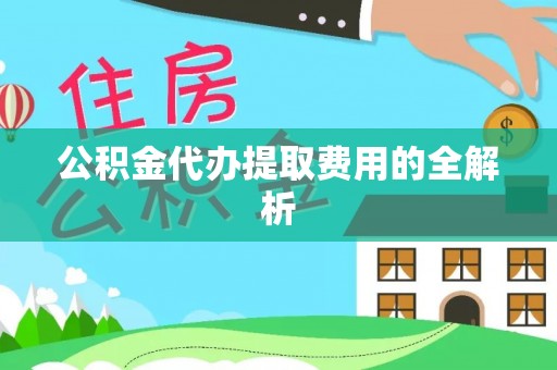 后里公积金代办提取费用的全解析