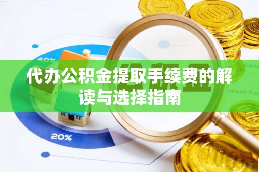 后里代办公积金提取手续费的解读与选择指南