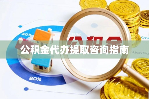 后里公积金代办提取咨询指南